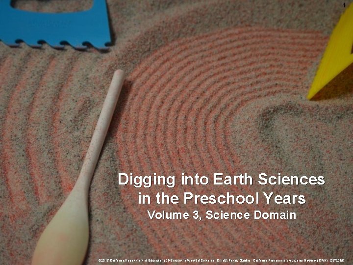 1 Digging into Earth Sciences in the Preschool Years Volume 3, Science Domain ©