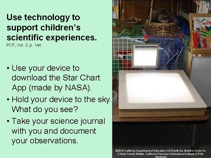 34 Use technology to support children’s scientific experiences. PCF, Vol. 3, p. 144 •