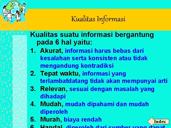 Kualitas Informasi Kualitas suatu informasi bergantung pada 6 hal yaitu: 1. Akurat, informasi harus