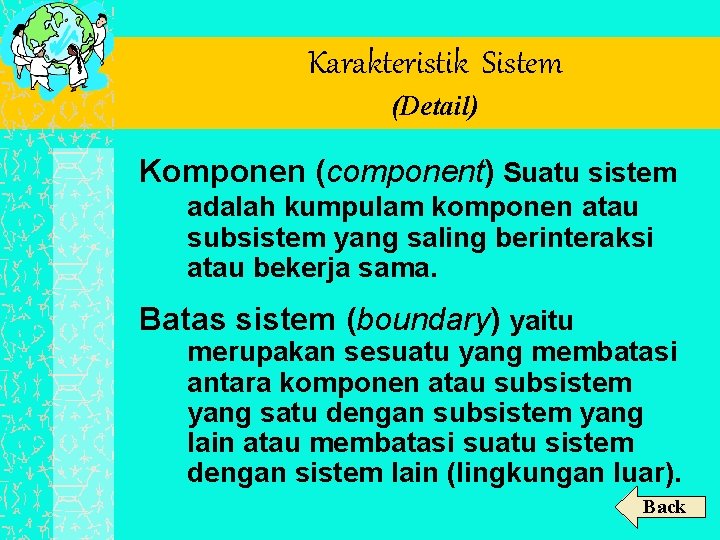 Karakteristik Sistem (Detail) Komponen (component) Suatu sistem adalah kumpulam komponen atau subsistem yang saling