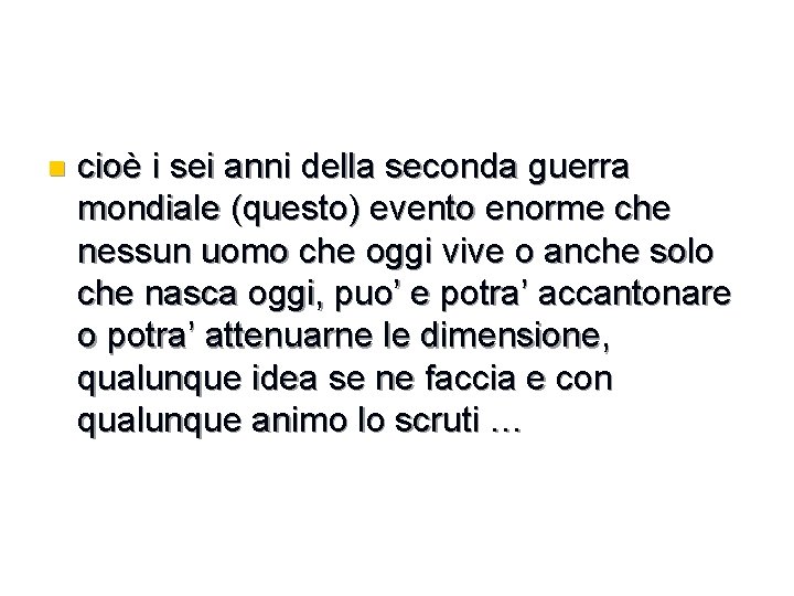 n cioè i sei anni della seconda guerra mondiale (questo) evento enorme che nessun