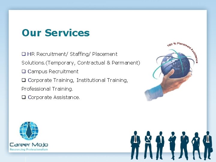 Our Services q HR Recruitment/ Staffing/ Placement Solutions. (Temporary, Contractual & Permanent) q Campus