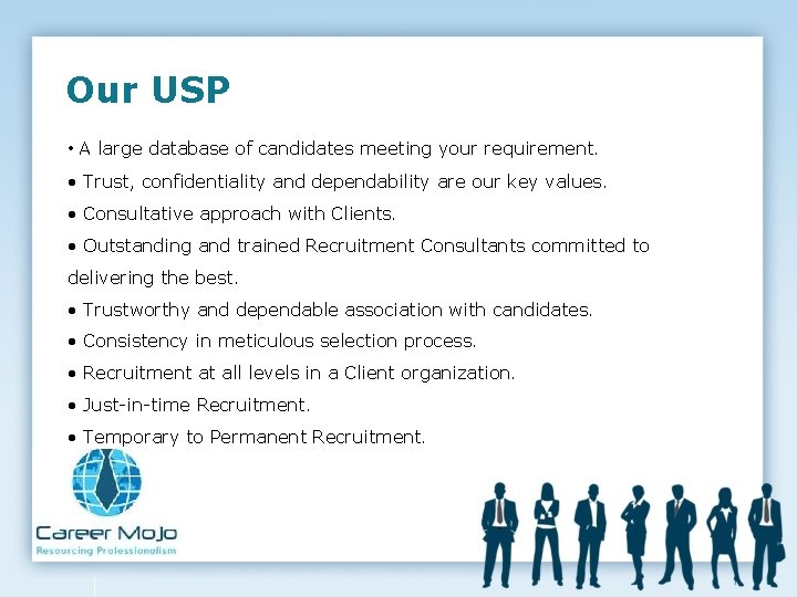 Our USP • A large database of candidates meeting your requirement. • Trust, confidentiality