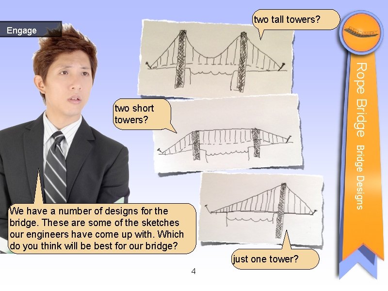 two tall towers? Engage Rope Bridge two short towers? Bridge Designs We have a