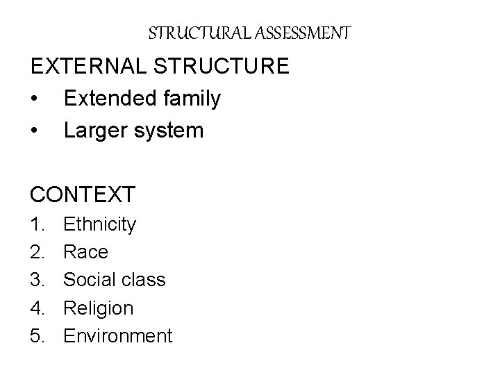 STRUCTURAL ASSESSMENT EXTERNAL STRUCTURE • Extended family • Larger system CONTEXT 1. 2. 3.