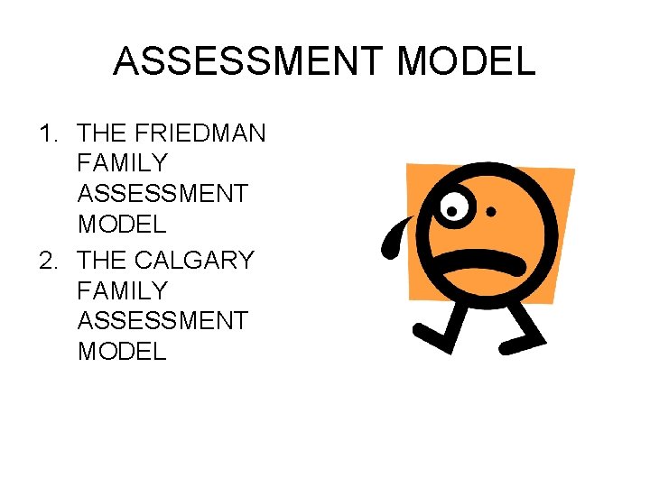 ASSESSMENT MODEL 1. THE FRIEDMAN FAMILY ASSESSMENT MODEL 2. THE CALGARY FAMILY ASSESSMENT MODEL