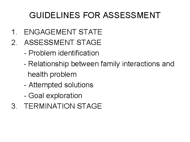 GUIDELINES FOR ASSESSMENT 1. ENGAGEMENT STATE 2. ASSESSMENT STAGE - Problem identification - Relationship