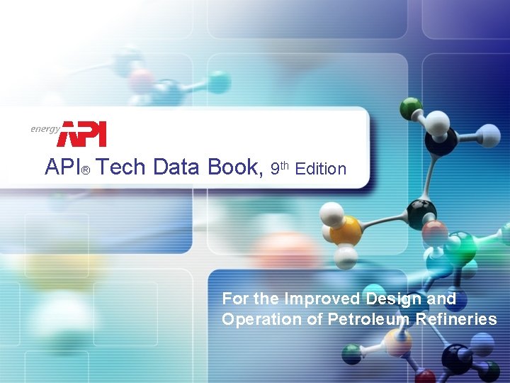 API® Tech Data Book, 9 th Edition For the Improved Design and Operation of