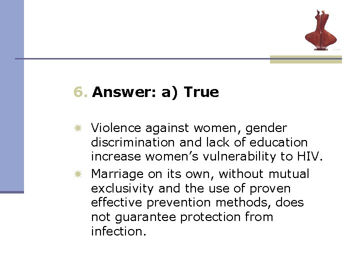 6. Answer: a) True Violence against women, gender discrimination and lack of education increase 6. Answer: a) True Violence against women, gender discrimination and lack of education increase