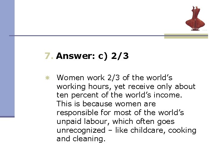 7. Answer: c) 2/3 Women work 2/3 of the world’s working hours, yet receive 7. Answer: c) 2/3 Women work 2/3 of the world’s working hours, yet receive