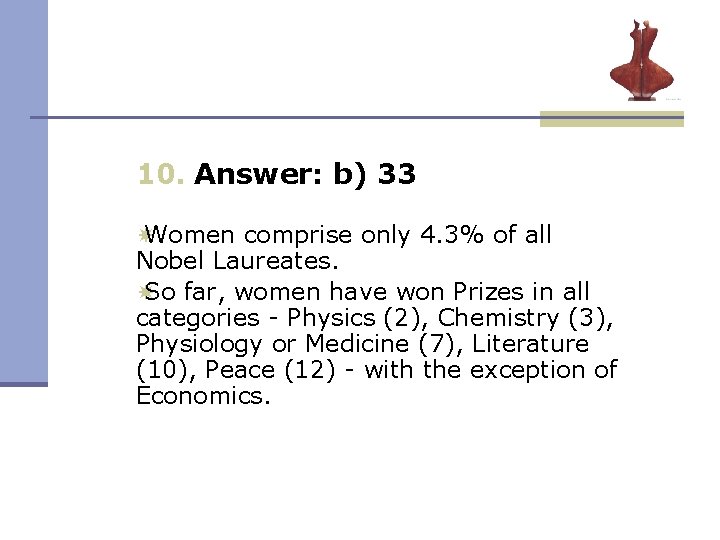 10. Answer: b) 33 Women comprise only 4. 3% of all Nobel Laureates. So 10. Answer: b) 33 Women comprise only 4. 3% of all Nobel Laureates. So