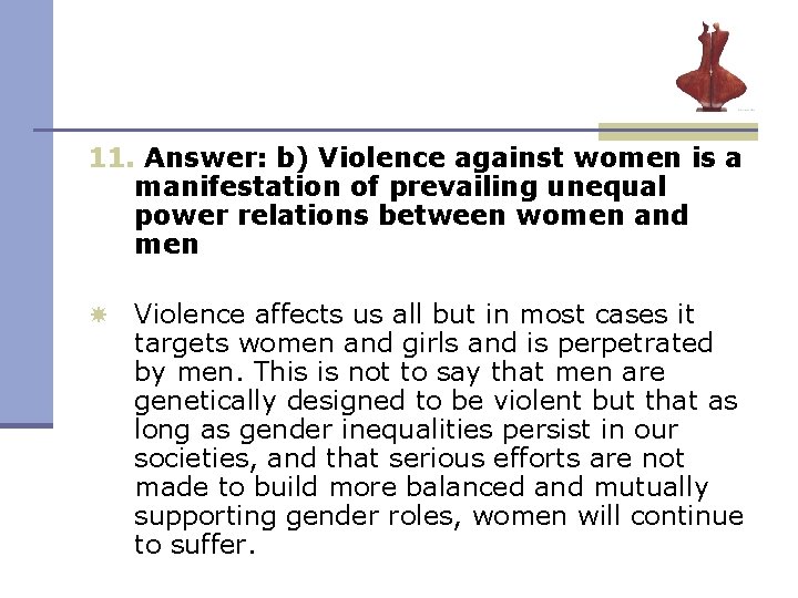 11. Answer: b) Violence against women is a manifestation of prevailing unequal power relations 11. Answer: b) Violence against women is a manifestation of prevailing unequal power relations