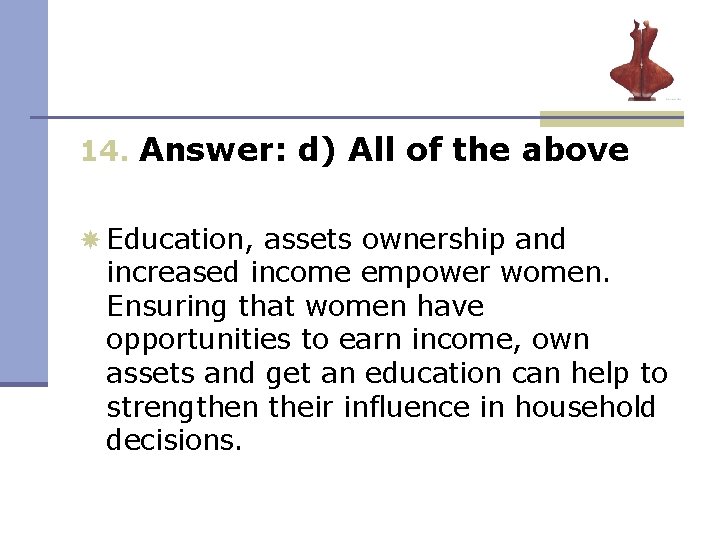 14. Answer: d) All of the above Education, assets ownership and increased income empower 14. Answer: d) All of the above Education, assets ownership and increased income empower