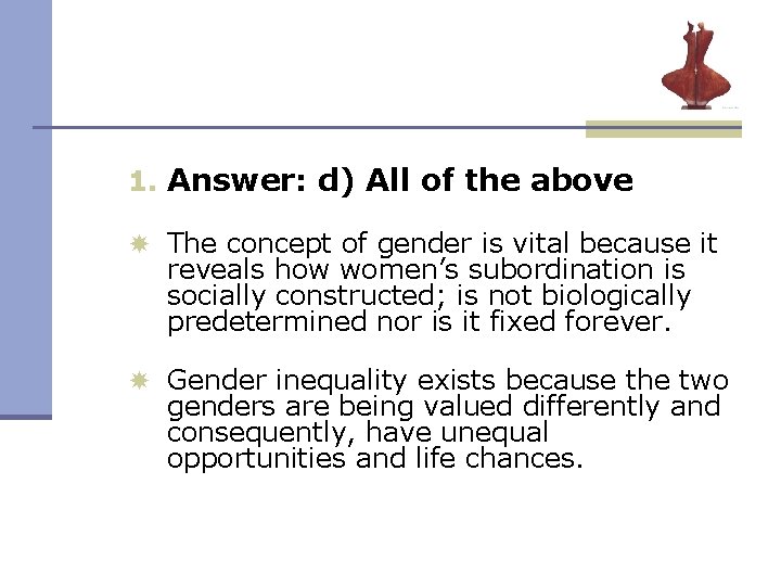 1. Answer: d) All of the above The concept of gender is vital because 1. Answer: d) All of the above The concept of gender is vital because