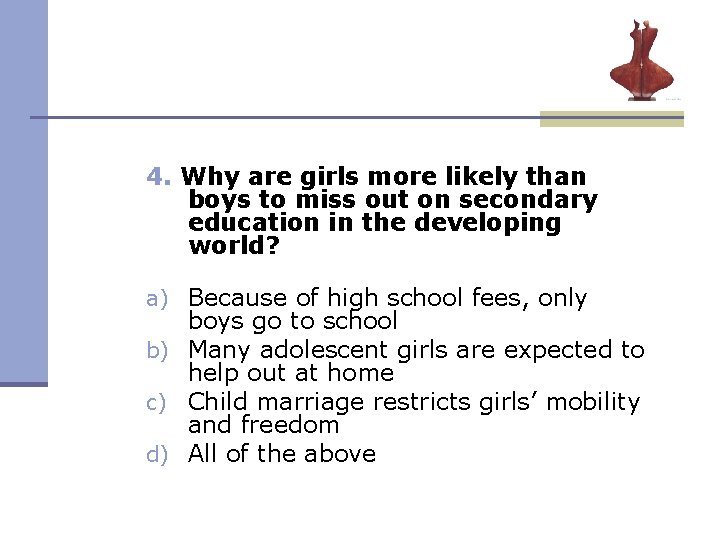 4. Why are girls more likely than boys to miss out on secondary education 4. Why are girls more likely than boys to miss out on secondary education