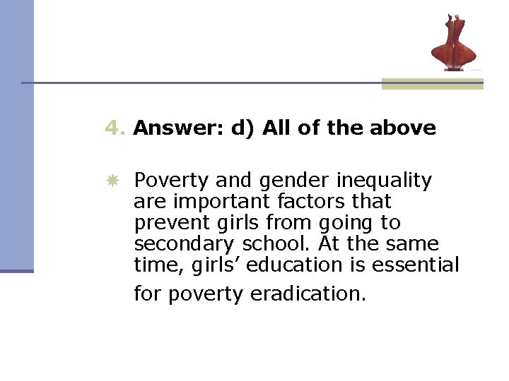4. Answer: d) All of the above Poverty and gender inequality are important factors 4. Answer: d) All of the above Poverty and gender inequality are important factors