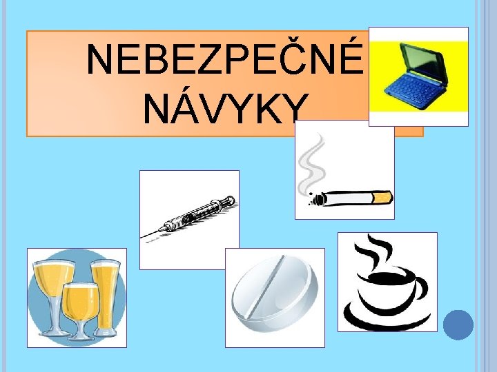 NEBEZPEČNÉ NÁVYKY 