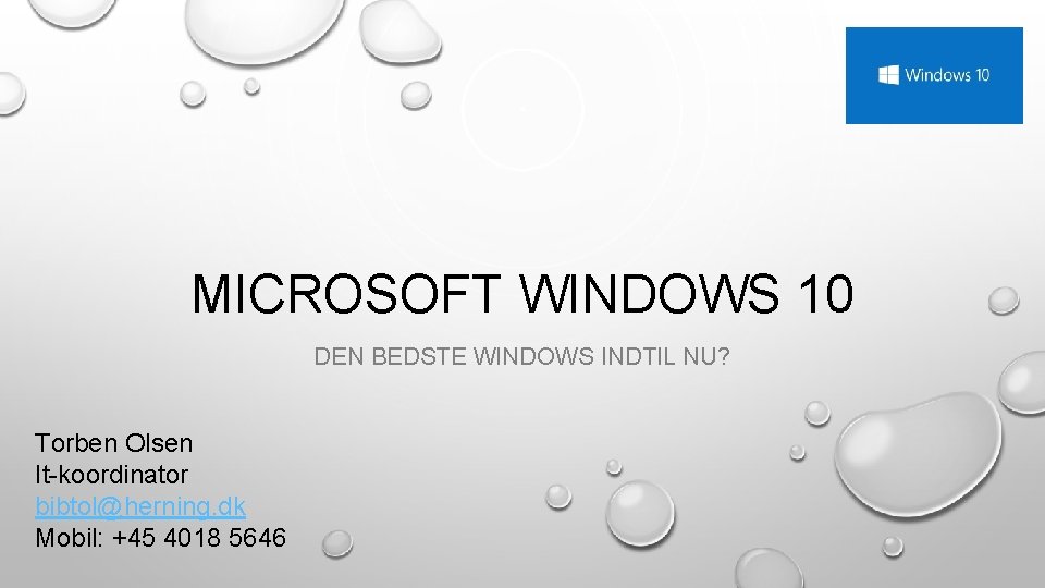 MICROSOFT WINDOWS 10 DEN BEDSTE WINDOWS INDTIL NU? Torben Olsen It-koordinator bibtol@herning. dk Mobil: