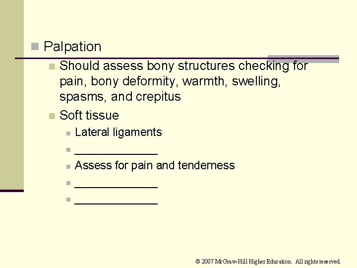 n Palpation n Should assess bony structures checking for pain, bony deformity, warmth, swelling,