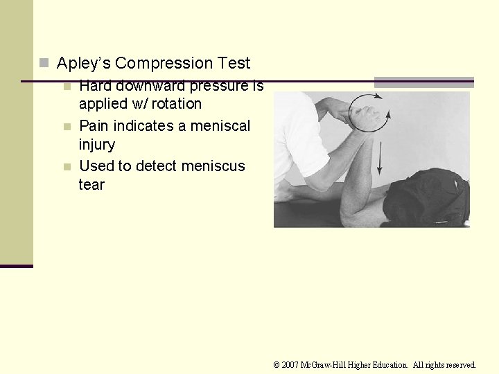 n Apley’s Compression Test n Hard downward pressure is applied w/ rotation n Pain