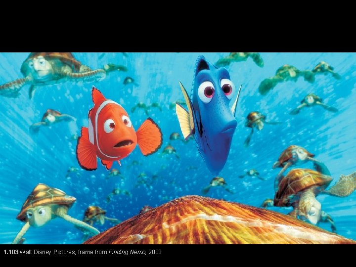 1. 103 Walt Disney Pictures, frame from Finding Nemo, 2003 1. 103 Walt Disney Pictures, frame from Finding Nemo, 2003