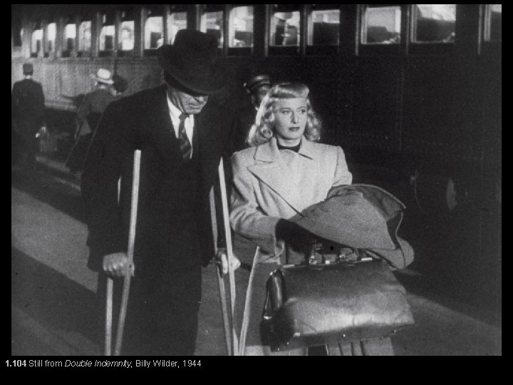 1. 104 Still from Double Indemnity, Billy Wilder, 1944 1. 104 Still from Double Indemnity, Billy Wilder, 1944