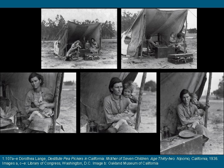 1. 107 a–e Dorothea Lange, Destitute Pea Pickers in California. Mother of Seven Children. 1. 107 a–e Dorothea Lange, Destitute Pea Pickers in California. Mother of Seven Children.