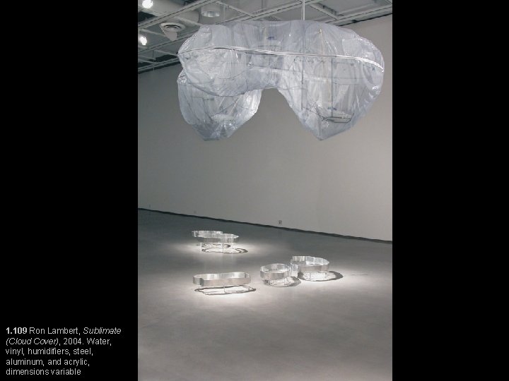 1. 109 Ron Lambert, Sublimate (Cloud Cover), 2004. Water, vinyl, humidifiers, steel, aluminum, and 1. 109 Ron Lambert, Sublimate (Cloud Cover), 2004. Water, vinyl, humidifiers, steel, aluminum, and