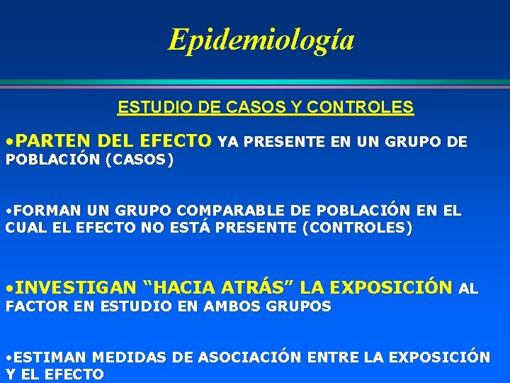 Epidemiología ESTUDIO DE CASOS Y CONTROLES • PARTEN DEL EFECTO YA PRESENTE EN UN