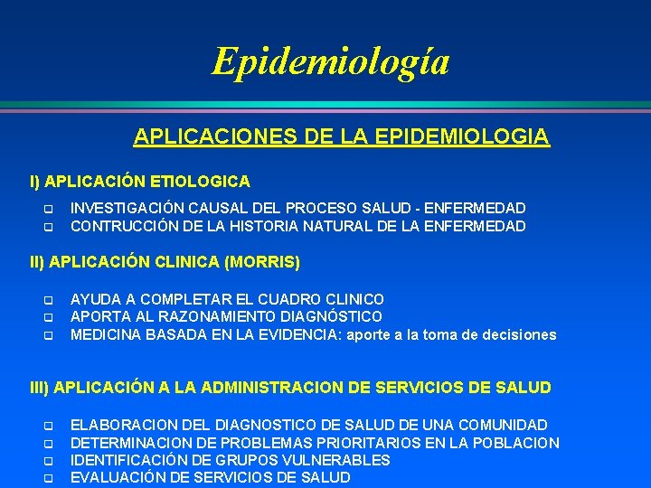 Epidemiología APLICACIONES DE LA EPIDEMIOLOGIA I) APLICACIÓN ETIOLOGICA q q INVESTIGACIÓN CAUSAL DEL PROCESO