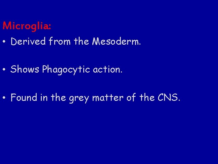 Microglia: • Derived from the Mesoderm. • Shows Phagocytic action. • Found in the