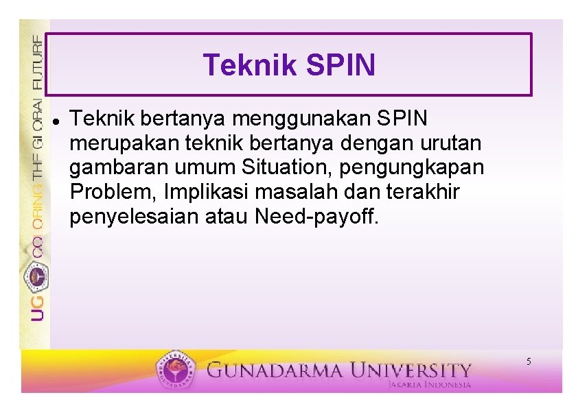 Teknik SPIN Teknik bertanya menggunakan SPIN merupakan teknik bertanya dengan urutan gambaran umum Situation,