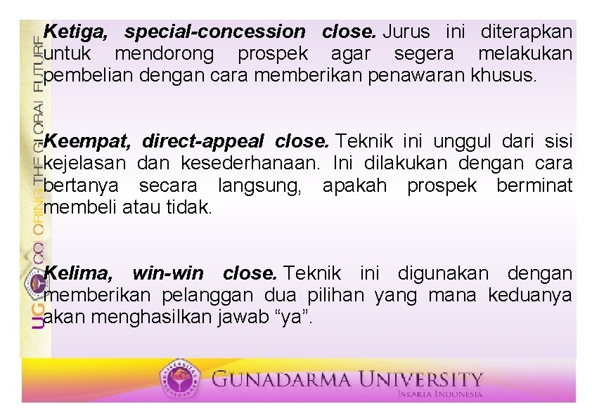 Ketiga, special-concession close. Jurus ini diterapkan untuk mendorong prospek agar segera melakukan pembelian dengan