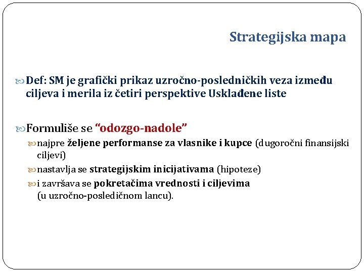 Strategijska mapa Def: SM je grafički prikaz uzročno-posledničkih veza između ciljeva i merila iz