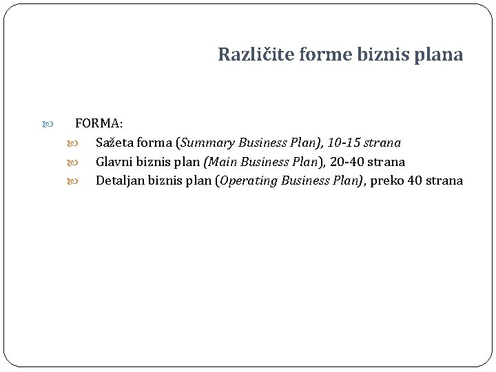 Različite forme biznis plana FORMA: Sažeta forma (Summary Business Plan), 10 -15 strana Glavni