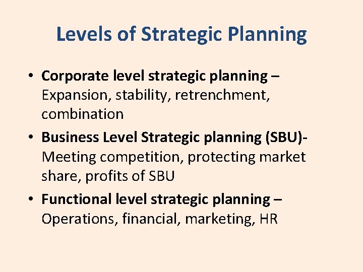 Levels of Strategic Planning • Corporate level strategic planning – Expansion, stability, retrenchment, combination