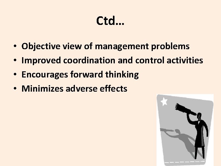 Ctd… • • Objective view of management problems Improved coordination and control activities Encourages