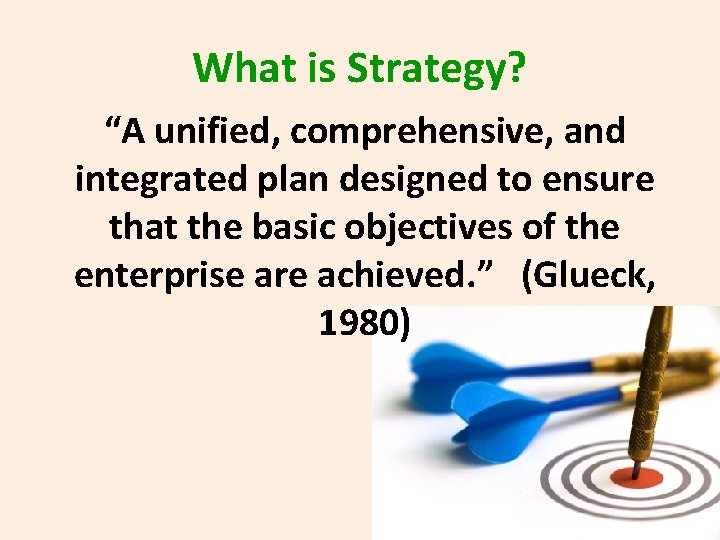 What is Strategy? “A unified, comprehensive, and integrated plan designed to ensure that the