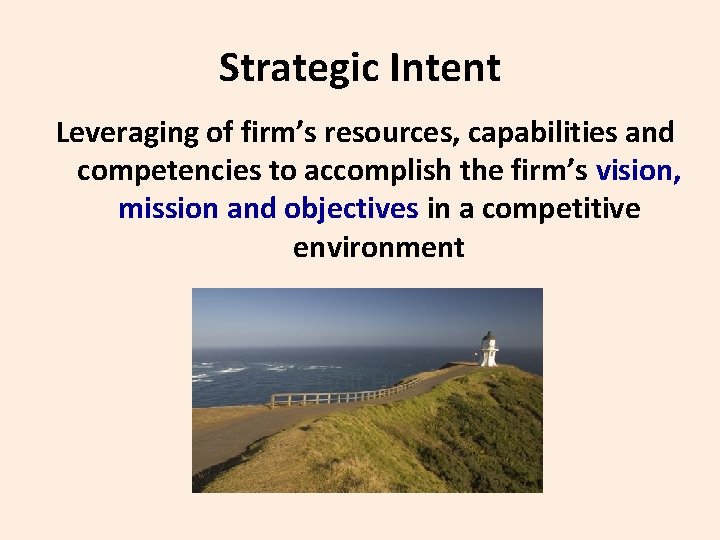 Strategic Intent Leveraging of firm’s resources, capabilities and competencies to accomplish the firm’s vision,