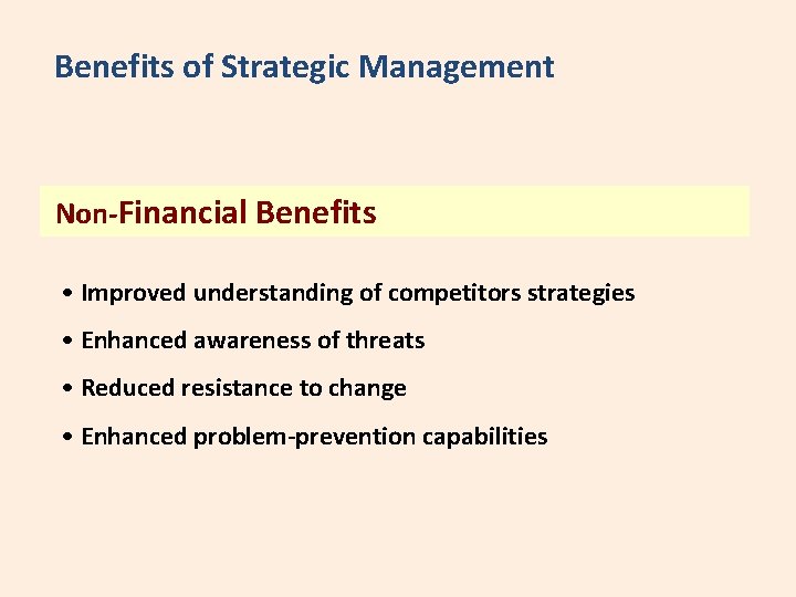 Benefits of Strategic Management Non-Financial Benefits • Improved understanding of competitors strategies • Enhanced