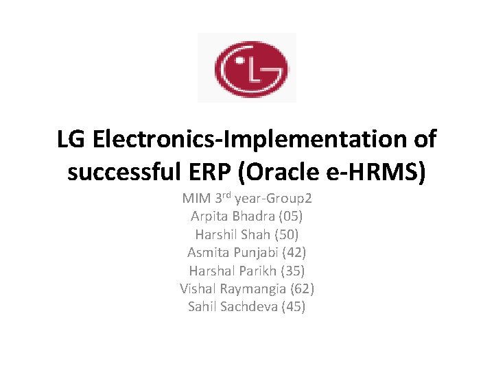 LG Electronics-Implementation of successful ERP (Oracle e-HRMS) MIM 3 rd year-Group 2 Arpita Bhadra LG Electronics-Implementation of successful ERP (Oracle e-HRMS) MIM 3 rd year-Group 2 Arpita Bhadra
