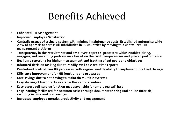 Benefits Achieved • • • • Enhanced HR Management Improved Employee Satisfaction Centrally managed Benefits Achieved • • • • Enhanced HR Management Improved Employee Satisfaction Centrally managed