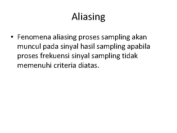 Aliasing • Fenomena aliasing proses sampling akan muncul pada sinyal hasil sampling apabila proses