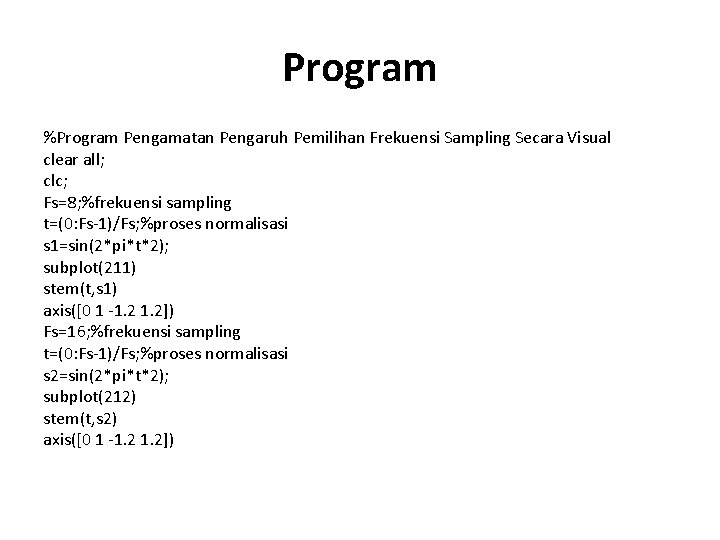 Program %Program Pengamatan Pengaruh Pemilihan Frekuensi Sampling Secara Visual clear all; clc; Fs=8; %frekuensi