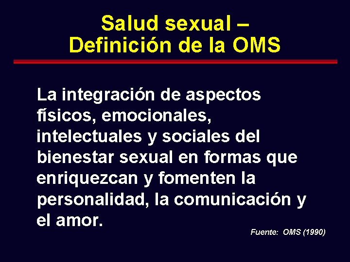 Salud sexual – Definición de la OMS La integración de aspectos físicos, emocionales, intelectuales