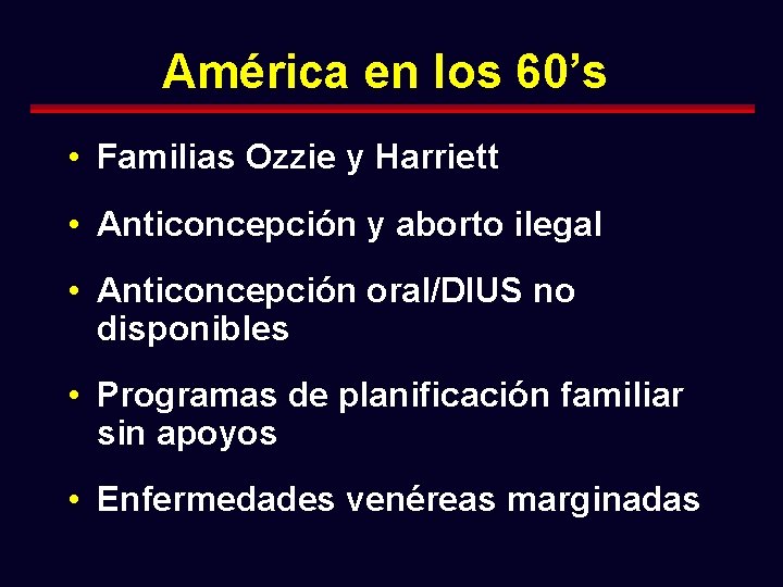 América en los 60’s • Familias Ozzie y Harriett • Anticoncepción y aborto ilegal