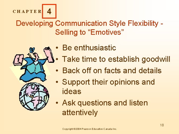 CHAPTER 4 Developing Communication Style Flexibility Selling to “Emotives” • • Be enthusiastic Take