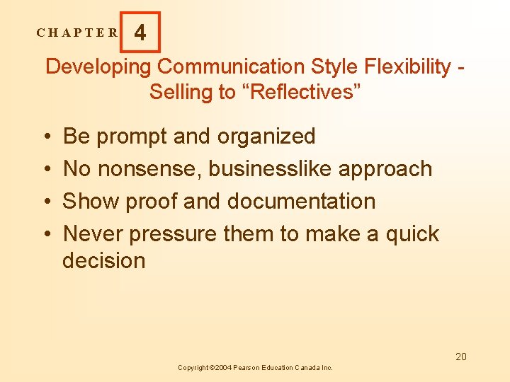 CHAPTER 4 Developing Communication Style Flexibility Selling to “Reflectives” • • Be prompt and