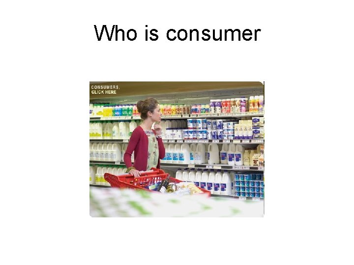 Who is consumer Who is consumer