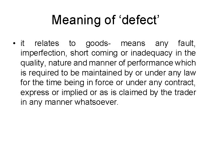 Meaning of ‘defect’ • it relates to goods- means any fault, imperfection, short coming Meaning of ‘defect’ • it relates to goods- means any fault, imperfection, short coming